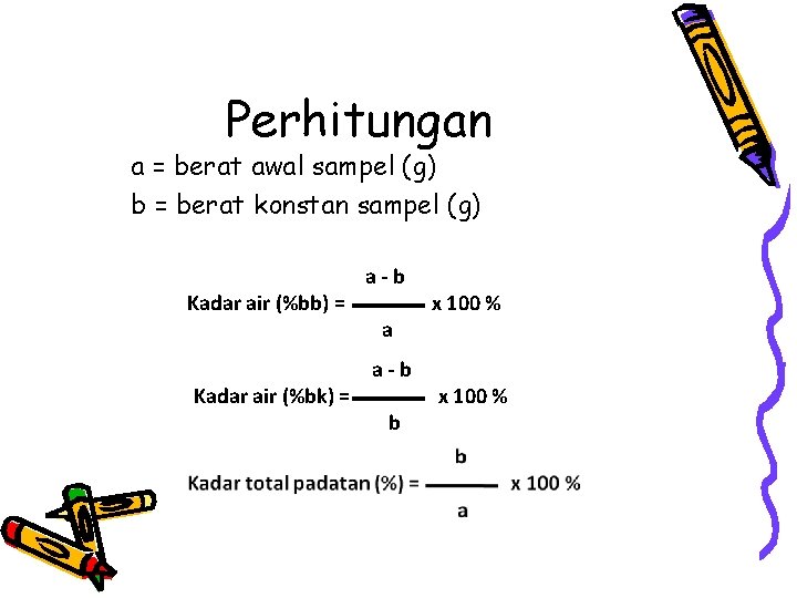 Perhitungan a = berat awal sampel (g) b = berat konstan sampel (g) Kadar