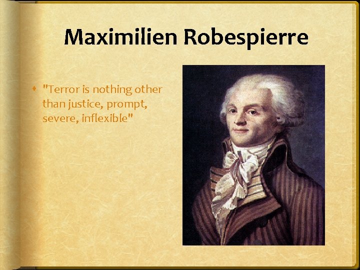 Maximilien Robespierre "Terror is nothing other than justice, prompt, severe, inflexible" 