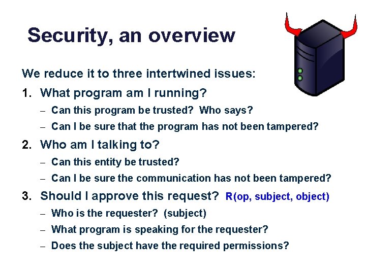 Security, an overview We reduce it to three intertwined issues: 1. What program am