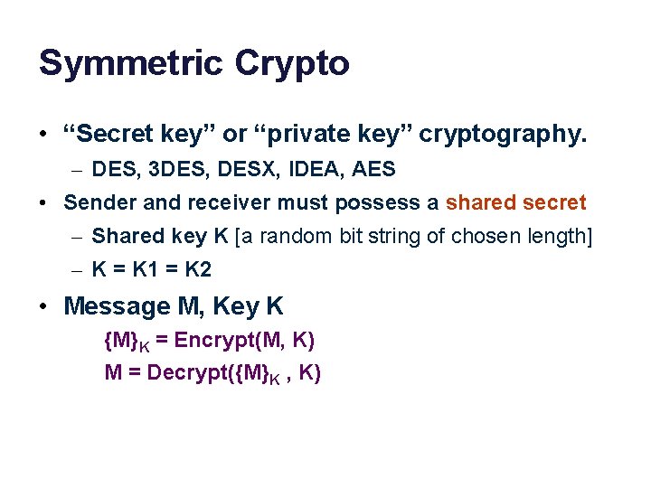 Symmetric Crypto • “Secret key” or “private key” cryptography. – DES, 3 DES, DESX,