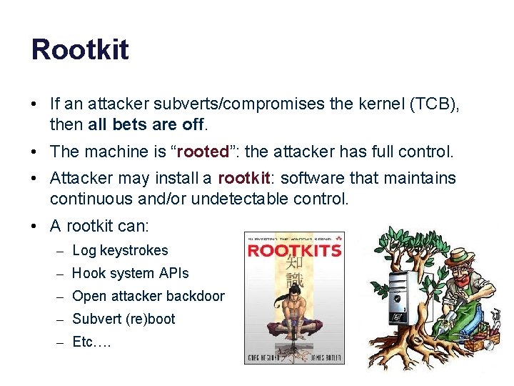 Rootkit • If an attacker subverts/compromises the kernel (TCB), then all bets are off.