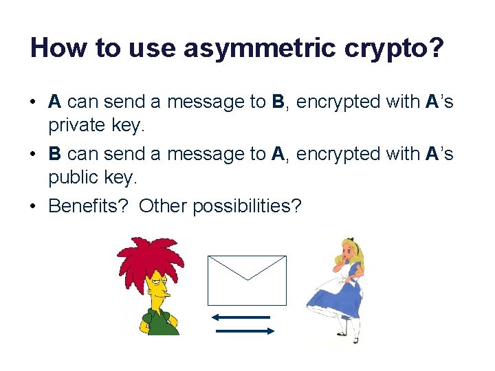 How to use asymmetric crypto? • A can send a message to B, encrypted