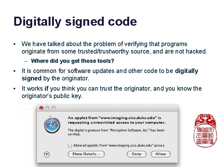 Digitally signed code • We have talked about the problem of verifying that programs