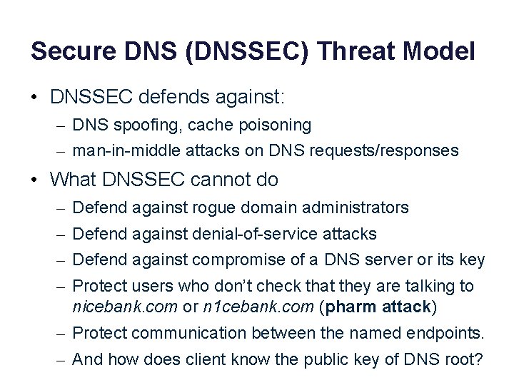 Secure DNS (DNSSEC) Threat Model • DNSSEC defends against: – DNS spoofing, cache poisoning