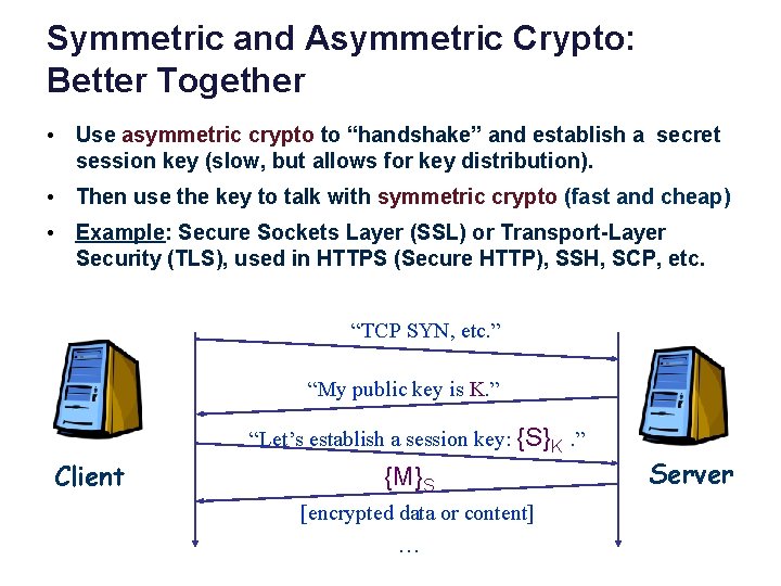 Symmetric and Asymmetric Crypto: Better Together • Use asymmetric crypto to “handshake” and establish