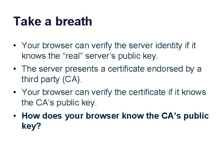 Take a breath • Your browser can verify the server identity if it knows