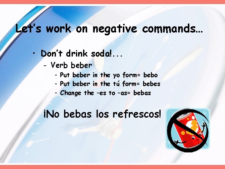 Let’s work on negative commands… • Don’t drink soda!. . . - Verb beber