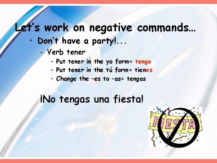 Let’s work on negative commands… • Don’t have a party!. . . - Verb