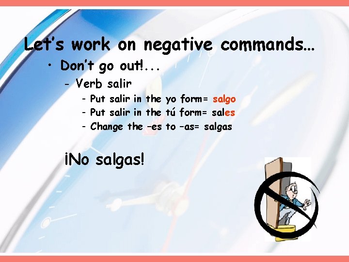 Let’s work on negative commands… • Don’t go out!. . . - Verb salir