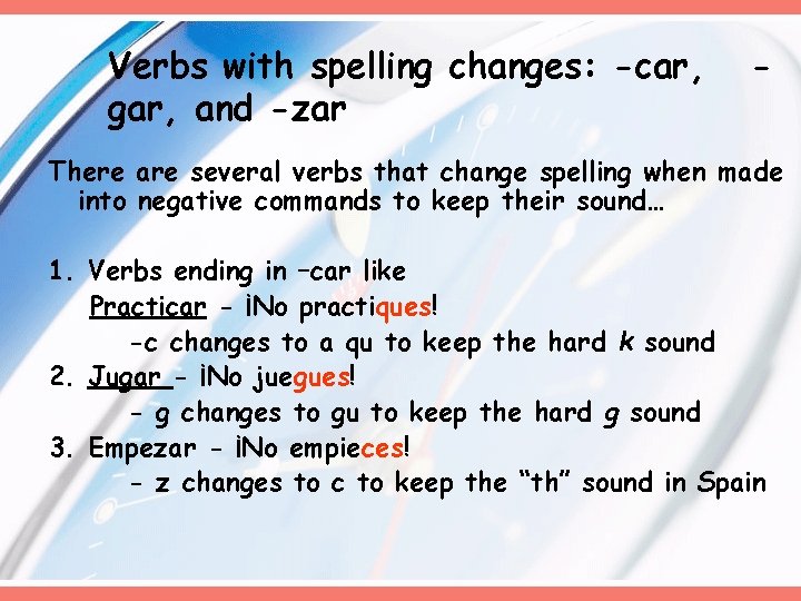 Verbs with spelling changes: -car, gar, and -zar - There are several verbs that