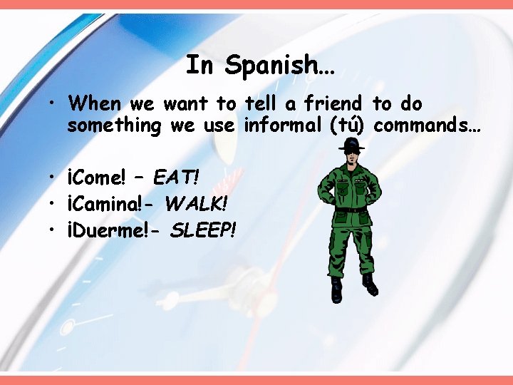 In Spanish… • When we want to tell a friend to do something we