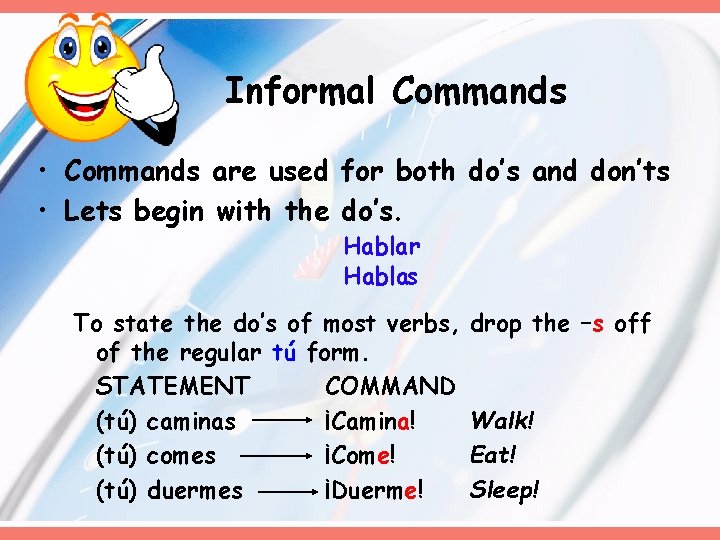 Informal Commands • Commands are used for both do’s and don’ts • Lets begin