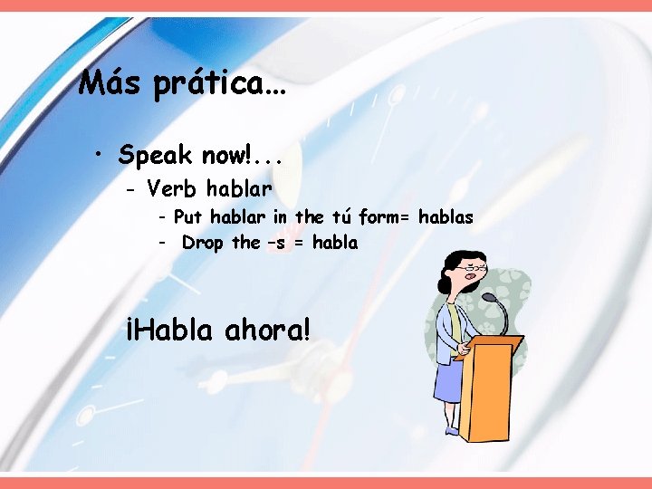 Más prática… • Speak now!. . . - Verb hablar - Put hablar in