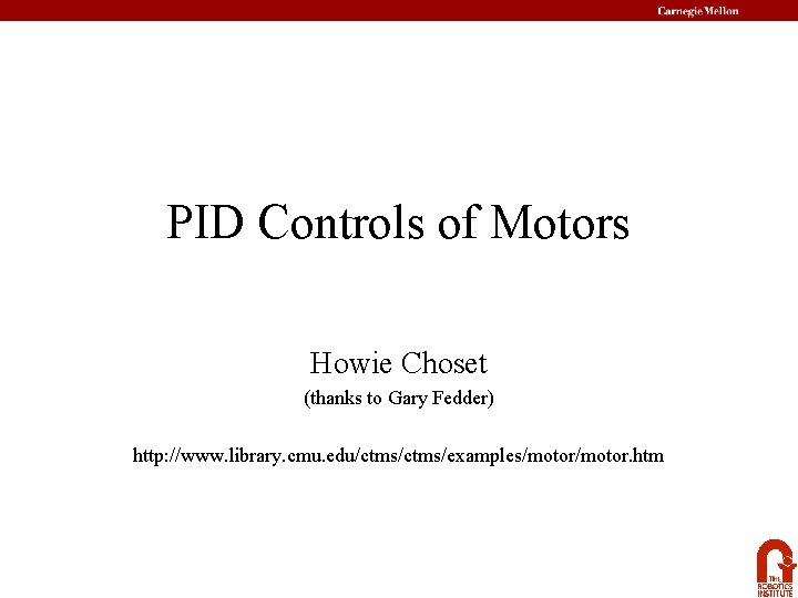 PID Controls of Motors Howie Choset (thanks to Gary Fedder) http: //www. library. cmu.