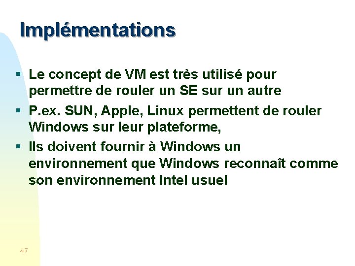 Implémentations § Le concept de VM est très utilisé pour permettre de rouler un