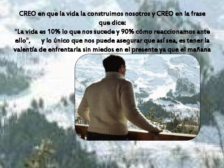 CREO en que la vida la construimos nosotros y CREO en la frase que