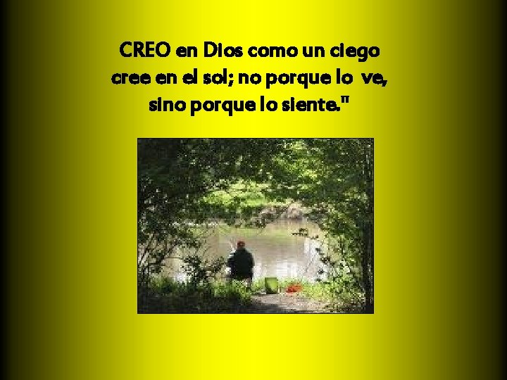 CREO en Dios como un ciego cree en el sol; no porque lo ve,