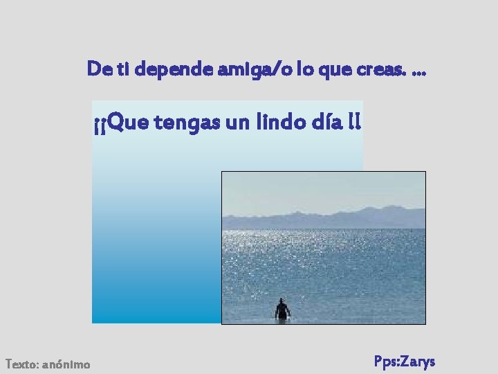 De ti depende amiga/o lo que creas. … ¡¡Que tengas un lindo día !!