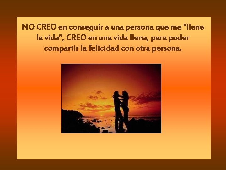 NO CREO en conseguir a una persona que me "llene la vida", CREO en