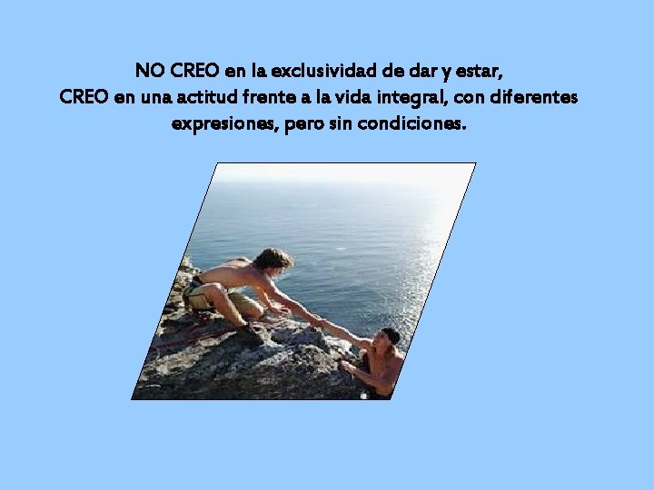 NO CREO en la exclusividad de dar y estar, CREO en una actitud frente
