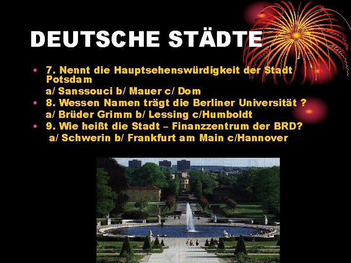 DEUTSCHE STÄDTE • 7. Nennt die Hauptsehenswürdigkeit der Stadt Potsdam a/ Sanssouci b/ Mauer