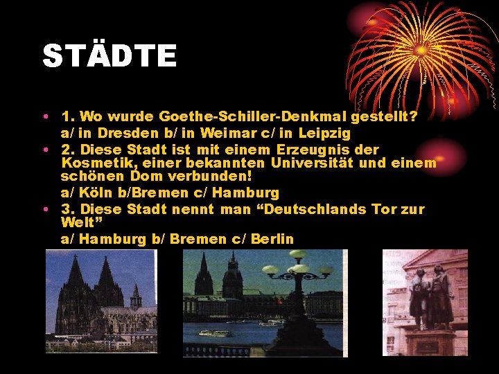 STÄDTE • 1. Wo wurde Goethe-Schiller-Denkmal gestellt? a/ in Dresden b/ in Weimar c/