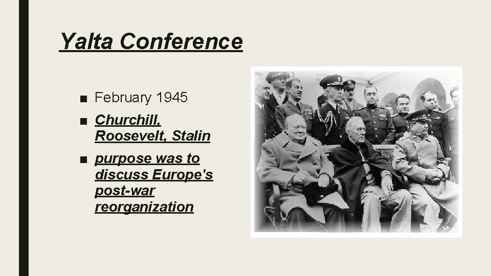 Yalta Conference ■ February 1945 ■ Churchill, Roosevelt, Stalin ■ purpose was to discuss