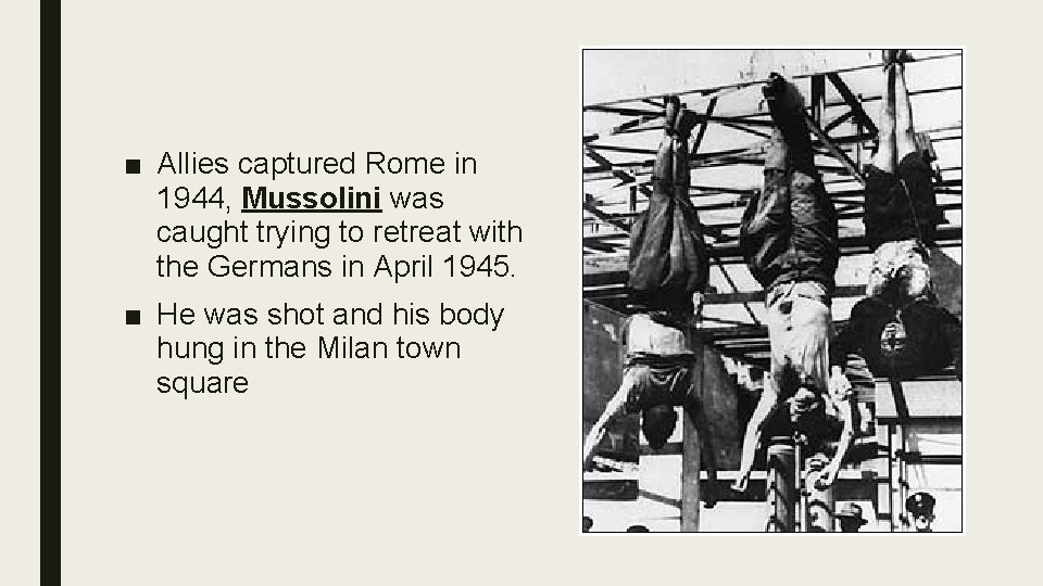 ■ Allies captured Rome in 1944, Mussolini was caught trying to retreat with the