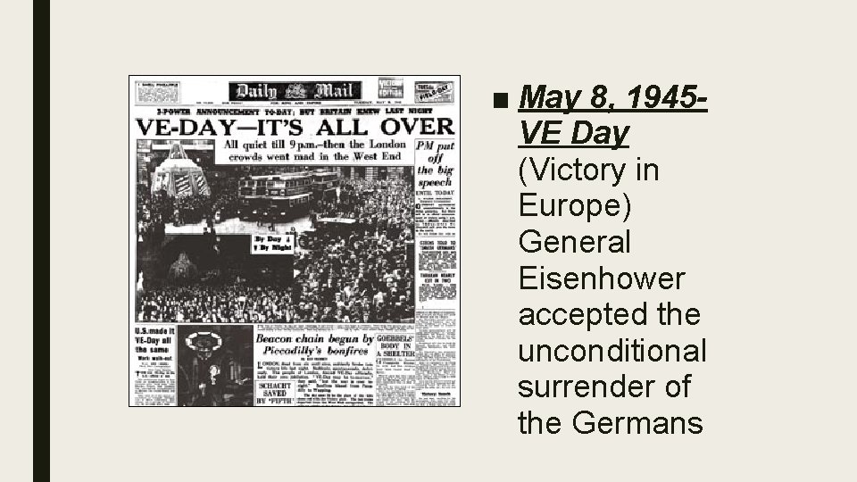 ■ May 8, 1945 VE Day (Victory in Europe) General Eisenhower accepted the unconditional