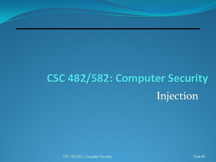 CSC 482/582: Computer Security Injection CSC 482/582: Computer Security Slide #1 