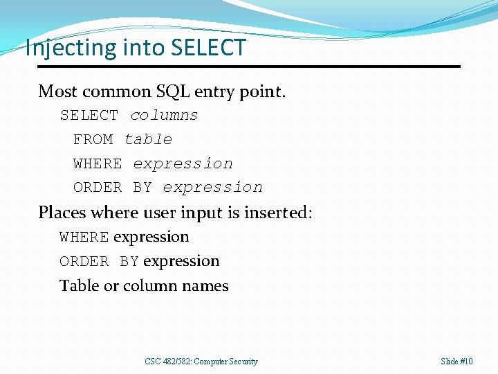 Injecting into SELECT Most common SQL entry point. SELECT columns FROM table WHERE expression