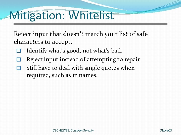 Mitigation: Whitelist Reject input that doesn’t match your list of safe characters to accept.