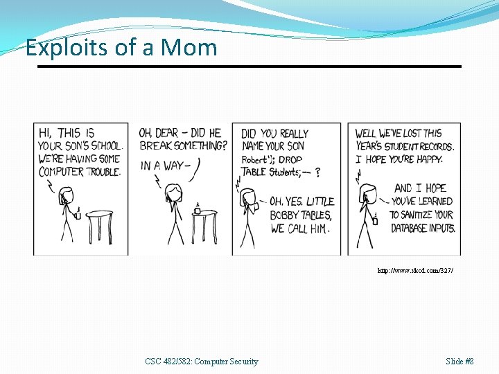 Exploits of a Mom http: //www. xkcd. com/327/ CSC 482/582: Computer Security Slide #8