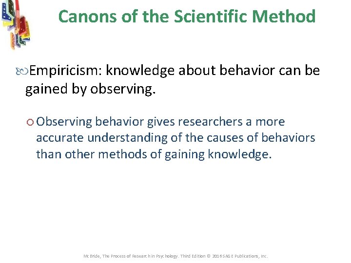 Canons of the Scientific Method Empiricism: knowledge about behavior can be gained by observing. Canons of the Scientific Method Empiricism: knowledge about behavior can be gained by observing.