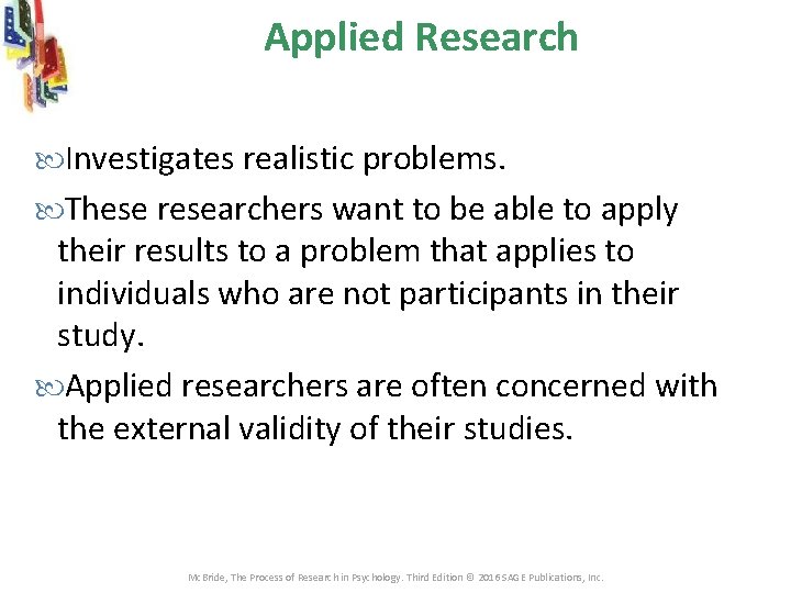 Applied Research Investigates realistic problems. These researchers want to be able to apply their Applied Research Investigates realistic problems. These researchers want to be able to apply their