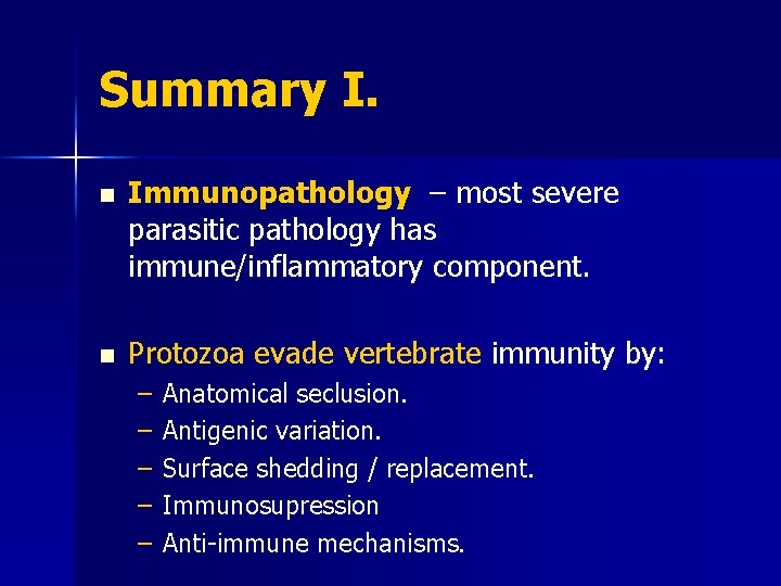 Summary I. n Immunopathology – most severe parasitic pathology has immune/inflammatory component. n Protozoa