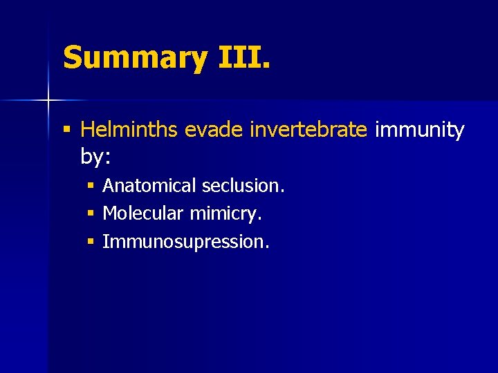 Summary III. § Helminths evade invertebrate immunity by: § Anatomical seclusion. § Molecular mimicry.