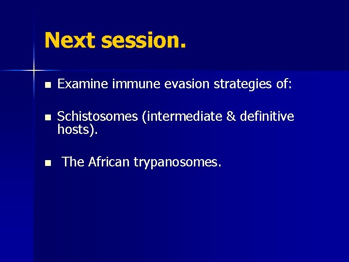Next session. n Examine immune evasion strategies of: n Schistosomes (intermediate & definitive hosts).