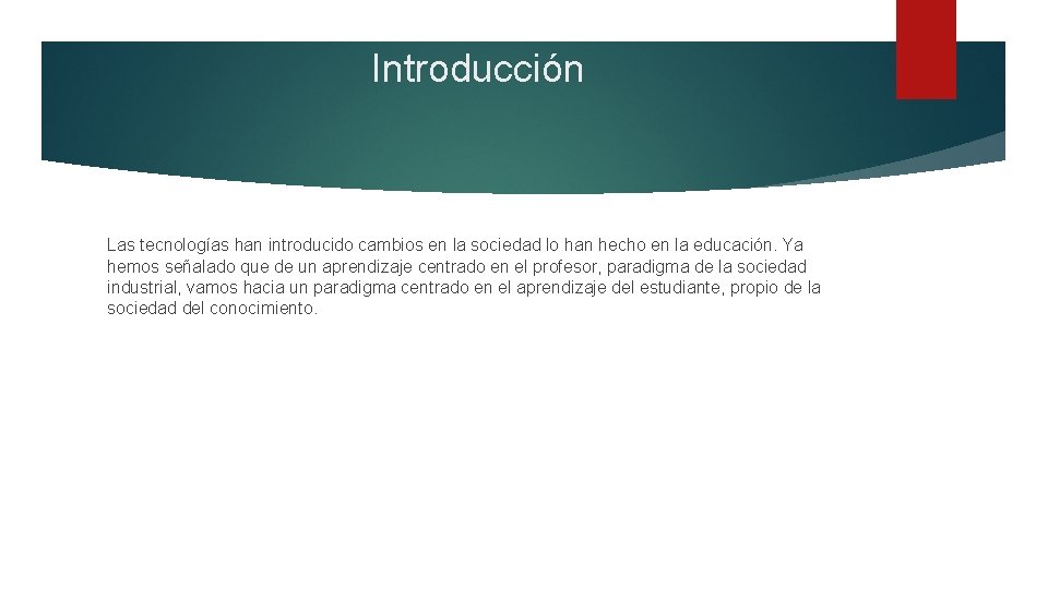 Introducción Las tecnologías han introducido cambios en la sociedad lo han hecho en la