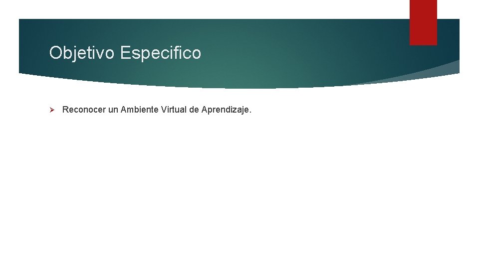 Objetivo Especifico Ø Reconocer un Ambiente Virtual de Aprendizaje. 