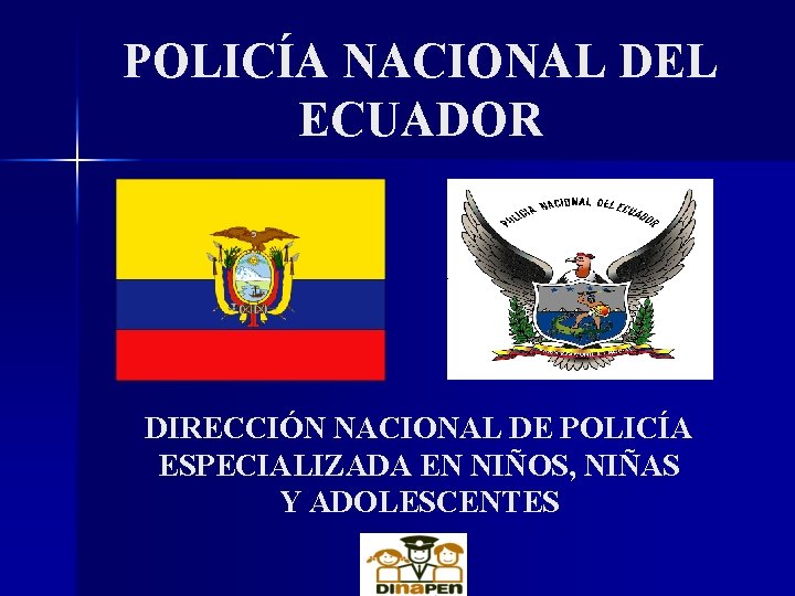 POLICÍA NACIONAL DEL ECUADOR DIRECCIÓN NACIONAL DE POLICÍA ESPECIALIZADA EN NIÑOS, NIÑAS Y ADOLESCENTES