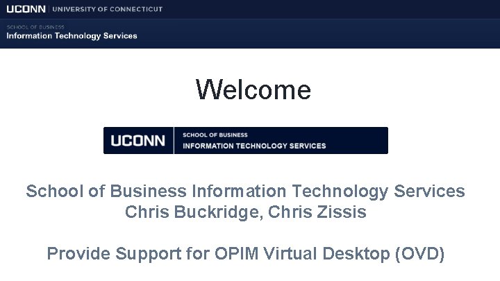 Welcome School of Business Information Technology Services Chris Buckridge, Chris Zissis Provide Support for