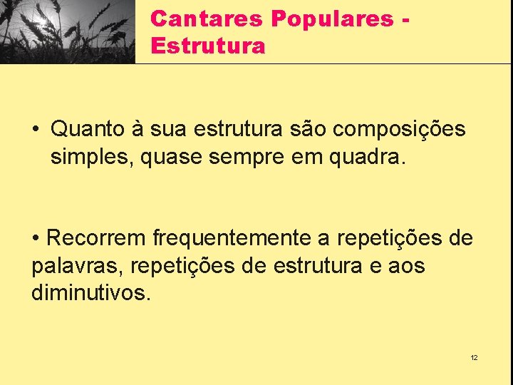 Cantares Populares Estrutura • Quanto à sua estrutura são composições simples, quase sempre em