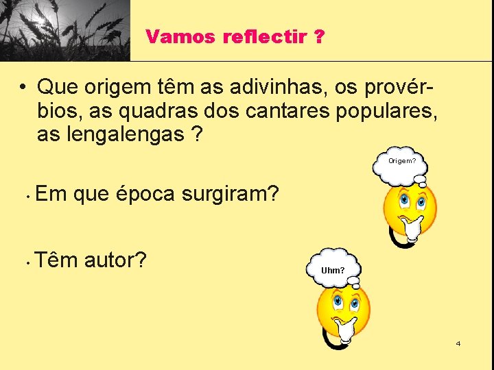 Vamos reflectir ? • Que origem têm as adivinhas, os provérbios, as quadras dos