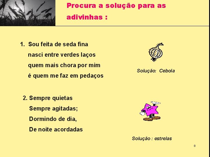 Procura a solução para as adivinhas : 1. Sou feita de seda fina nasci