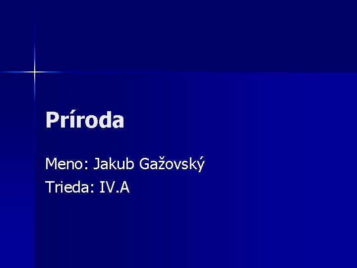 Príroda Meno: Jakub Gažovský Trieda: IV. A 