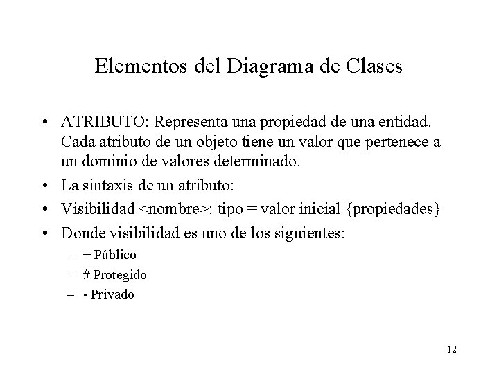 Elementos del Diagrama de Clases • ATRIBUTO: Representa una propiedad de una entidad. Cada