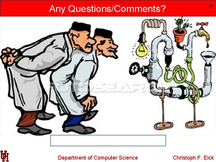 Any Questions/Comments? Department of Computer Science 13 Christoph F. Eick 