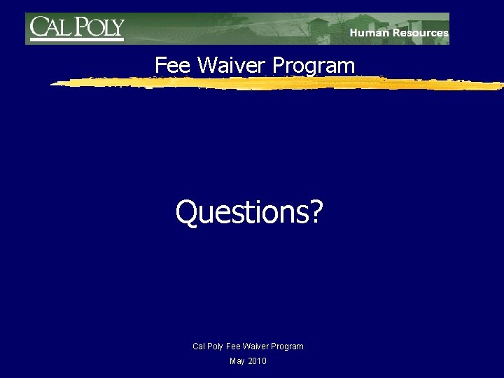 Fee Waiver Program Questions? Cal Poly Fee Waiver Program May 2010 