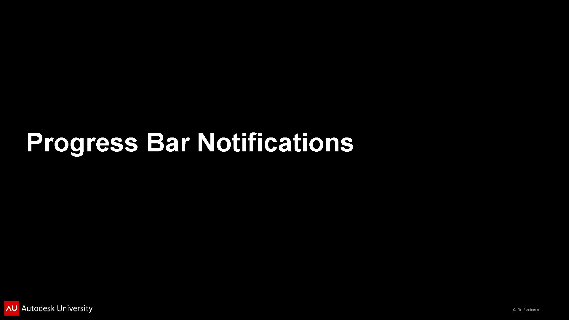 Progress Bar Notifications © 2012 Autodesk 